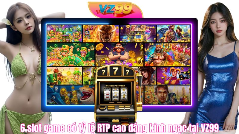 6 slot game có tỷ lệ RTP cao đáng kinh ngạc tại VZ99