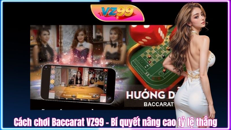 Cách chơi Baccarat VZ99 - Bí quyết nâng cao tỷ lệ thắng