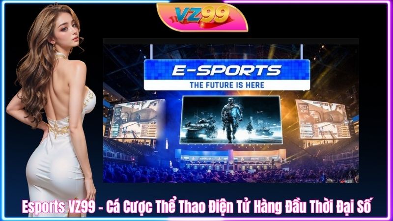 Esports VZ99 - Cá Cược Thể Thao Điện Tử Hàng Đầu Thời Đại Số