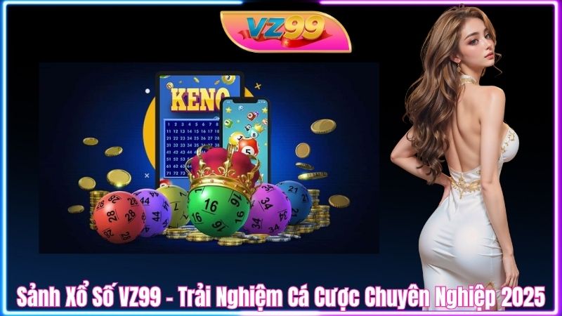 Sảnh Xổ Số VZ99 – Trải Nghiệm Cá Cược Chuyên Nghiệp 2025