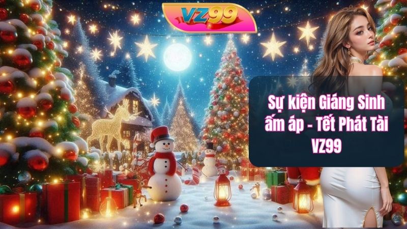 Sự kiện Giáng Sinh ấm áp - Tết Phát Tài VZ99